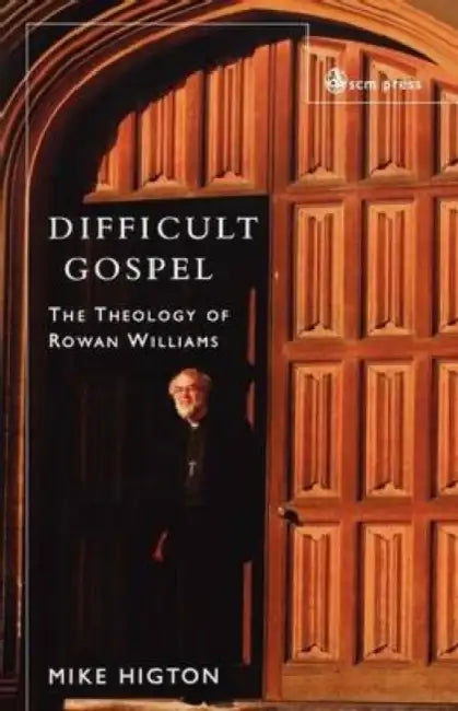 Difficult Gospel: The Theology Of Rowan Williams by Mike Higton