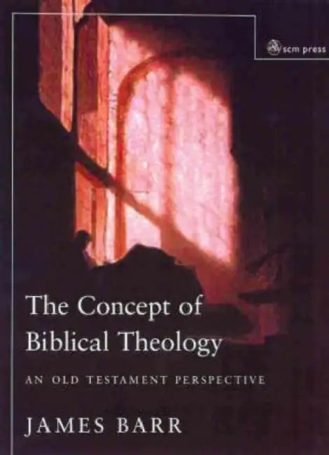 The Concept of Biblical Theology: An Old Testament Perspective by James Barr