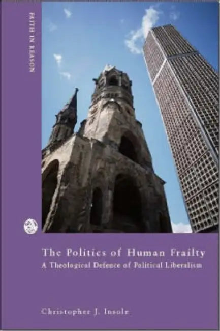 The Politics of Human Frailty: A Theological Defense of Political Liberalism by Kay (Bourn Hall Clinic, Cambridge) Elder