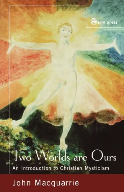 Two Worlds Are Ours: An Introduction to Christian Mysticism by John MacQuarrie, John Maquarrie