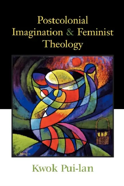 Postcolonial Imagination and Feminist Theology by Pui Lan Kwok