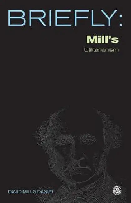 Mill's Utilitarianism by David Mills Daniel