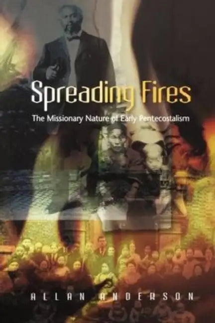 Spreading Fires: The Missionary Nature of Early Pentecostalism by Jennifer Moore