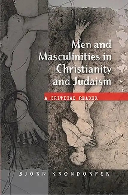 Men and Masculinities in Christianity and Judaism: A Critical Reader by Bjorn Krondorfer