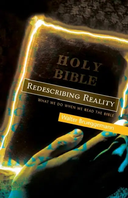 Redescribing Reality: What We Do When We Read the Bible by Walter Brueggemann