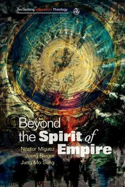 Beyond the Spirit of Empire: Theology and Politics in a New Key by Nestor Miguez