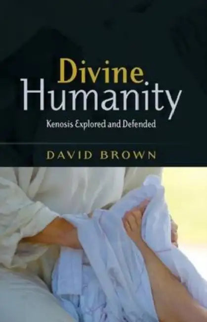 Divine Humanity: Kenosis Explored and Defended by Mac Goddard