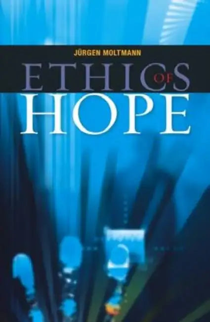 Ethics of Hope by Jurgen Moltmann, Margaret Kohl
