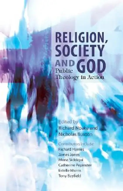 Religion, Society and God: Public Theology in Action by Richard Noake