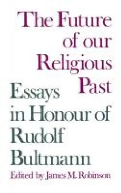 The Future of Our Religious Past: Essays in Honour of Rudolf Bultmann by James M. Robinson