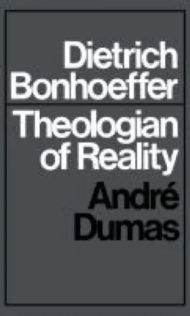 Dietrich Bonhoeffer: Theologian of Reality by Andre Dumas
