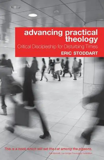 Advancing Practical Theology: Critical Discipleship for Disturbing Times by Eric Stoddart