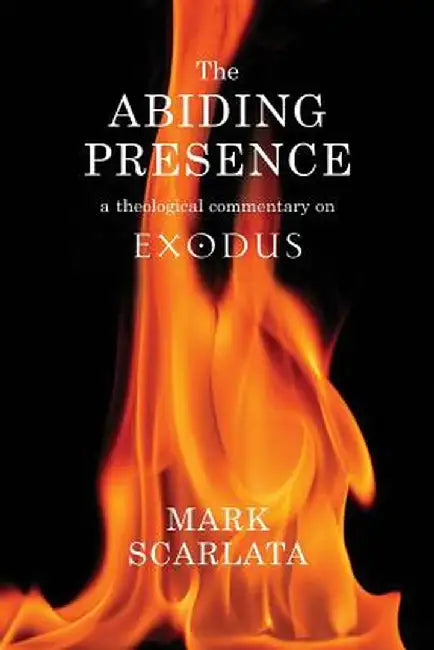 The Abiding Presence: A Theological Commentary on Exodus by Mark Scarlata