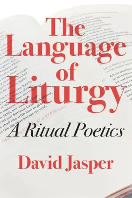 The Language of Liturgy: A Ritual Poetics by David Jasper