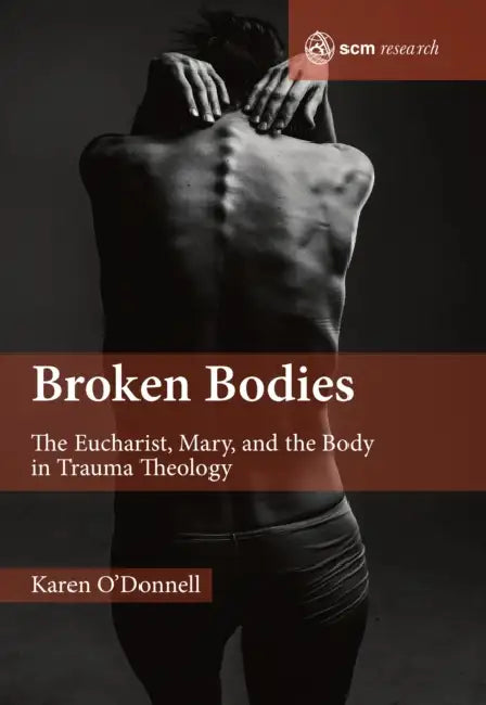 Broken Bodies: The Eucharist, Mary and the Body in Trauma Theology by Karen O'Donnell