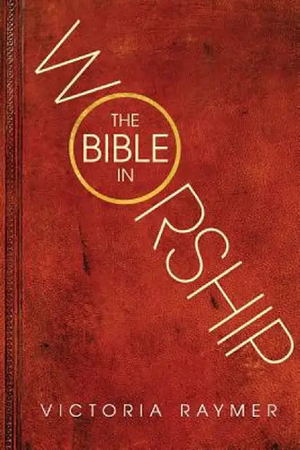The Bible in Worship by Victoria Raymer