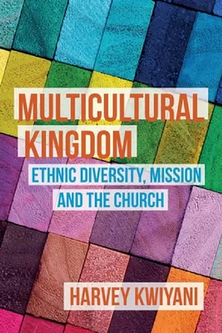 Multicultural Kingdom: Ethnic Diversity, Mission and the Church by Harvey Kwiyani
