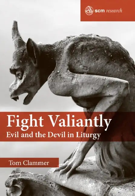 Fight Valiantly: Evil and the Devil in Liturgy by Tom Clammer