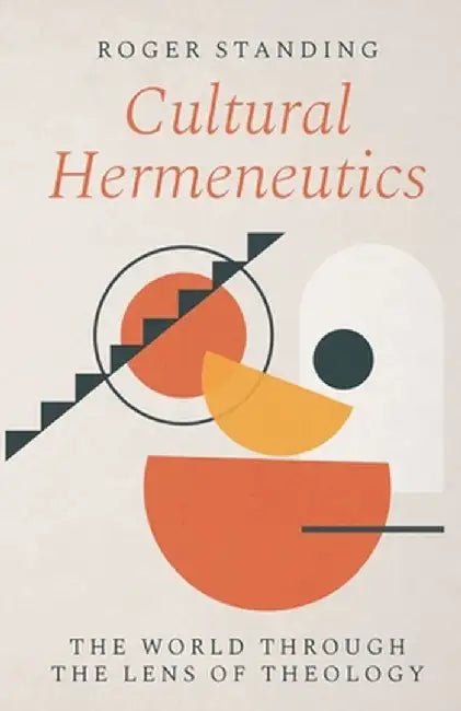 Cultural Hermeneutics: The World Through the Lens of Theology by Roger Standing