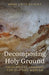 Decomposing Holy Ground: Theological Compost for Shifting Worlds by Lietz Bilecky, Emma