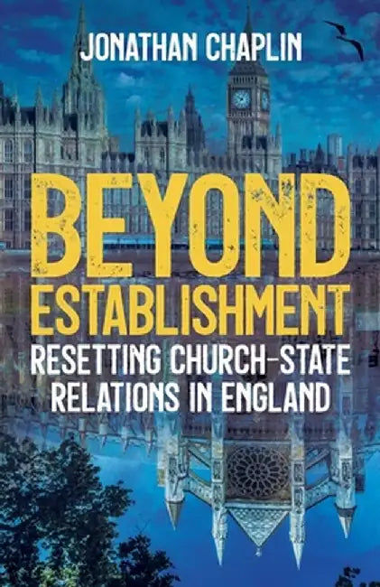 Beyond Establishment: Resetting Church-State Relations in England by Jonathan Chaplin