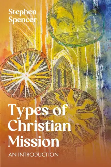 Types of Christian Mission: An Introduction by Stephen Spencer