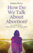 How Do We Talk about Abortion?: A Feminist Pastoral Theology by Emma Percy