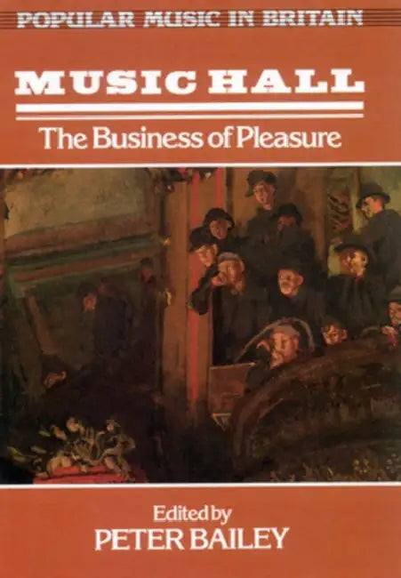 Music Hall: The Business of Pleasure by Bailey, Peter Bailey