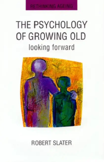 The Psychology of Growing Old by Robert Slater, P. Ed Slater