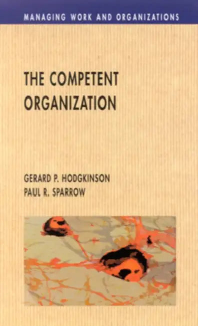 The Competent Organisation by Gerard P. Hodgkinson, Paul Sparrow, Hoggkinson