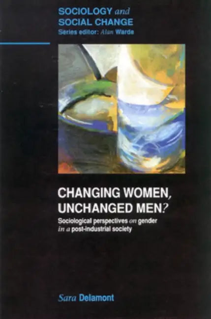 Changing Women, Unchanged Men? by Sara Delamont, Delamont