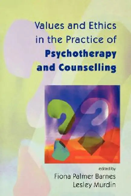 Values and Ethics in the Practice of Psychotherapy and Counselling by Diana Palmer, Jr. Barnes Rudol, Fiona Palmer Barnes