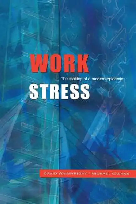 Work Stress: The Making of a Modern Epidemic by Wainwright and Calnan, David Wainwright, Michael Calnan