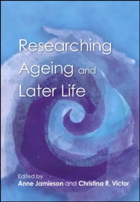 Researching Ageing and Later Life by Jamieson
