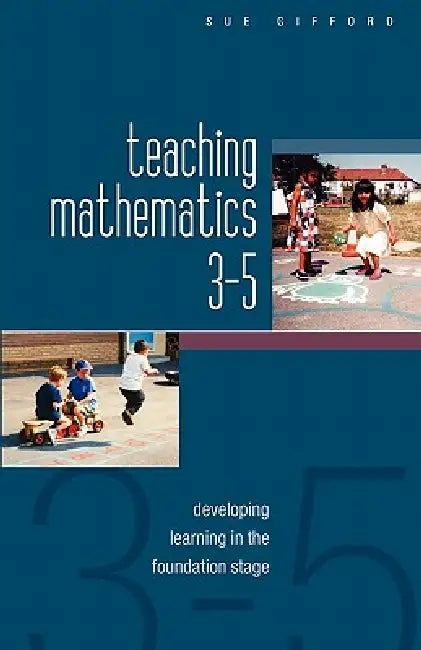 Teaching Mathematics 3-5: Developing Learning in the Foundation Stage by Sue Gifford