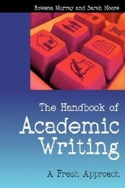 The Handbook of Academic Writing: A Fresh Approach by Rowena Murray