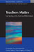 Teachers Matter: Connecting Work, Lives and Effectiveness by Christopher Day, Pam Sammons