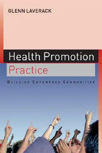 Health Promotion Practice: Building Empowered Communities by Glen Laverack