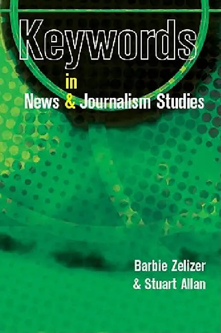 Keywords in News and Journalism Studies by Barbie Zelizer, Stuart Allan