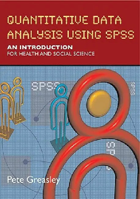 Quantitative Data Analysis Using SPSS: An Introduction for Health & Social Science by Pete Greasley