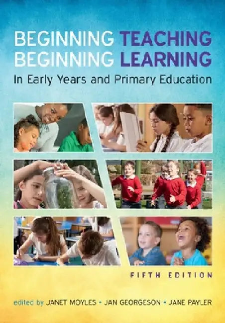Beginning Teaching, Beginning Learning: in early years and primary education by Moyles