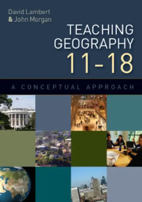 Teaching Geography 11-18: A Conceptual Approach by Lambert David, Morgan John, John Morgan