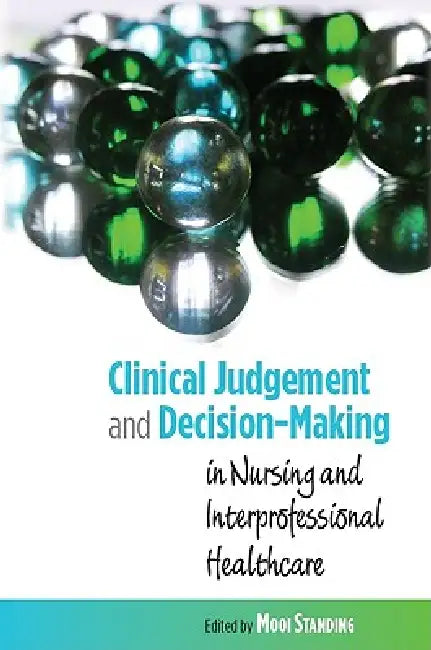 Clinical Judgement and Decision-Making: In Nursing and Interprofessional Healthcare by Mooi Standing