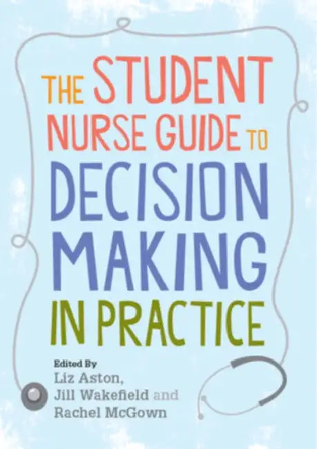 The Student Nurse Guide to Decision Making in Practice by Liz Aston, Aston Liz, Wakefield Jill