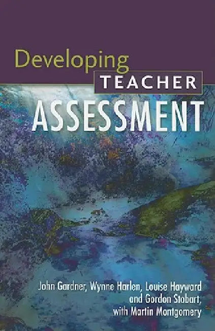 Developing Teacher Assessment by John Gardner, Wynne Harlen, Louise Hayward