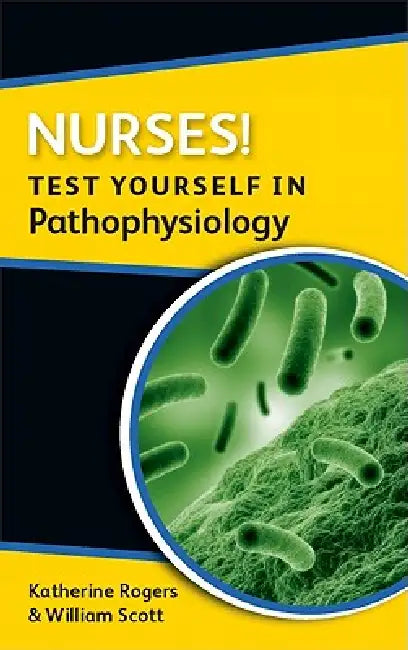 Nurses! Test Yourself in Pathophysiology by Katherine Rogers, William Scott