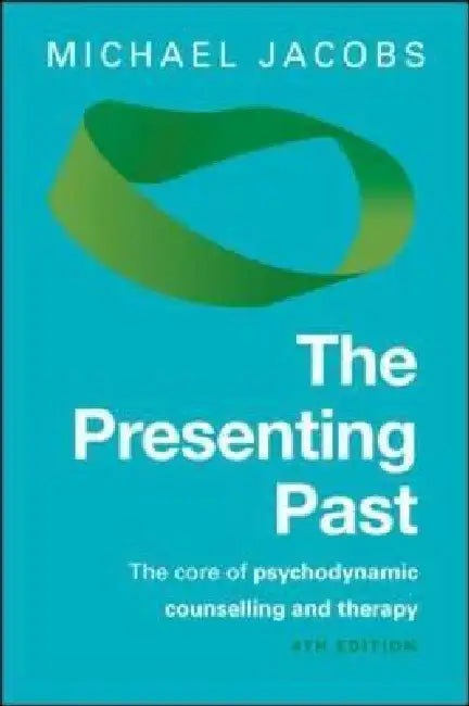 The Presenting Past: The Core of Psychodynamic Counselling and Therapy by Michael Jacobs
