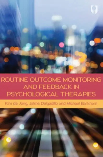 Routine Outcome Monitoring and Feedback in Psychological Therapies by Kim de Jong