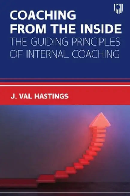 Coaching from the Inside: The Guiding Principles of Internal Coaching by J. Val Hastings