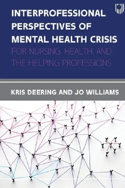 Interprofessional Perspectives of Mental Health Crisis: For Nursing, Health, and the Helping Professions by Kris Deering